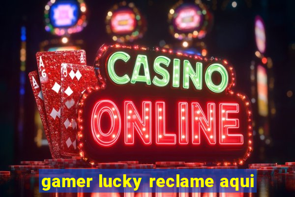 gamer lucky reclame aqui